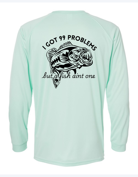 I GOT 99 PROBLEMS BUT A FISH AINT ONE LONG SLEEVE SPF FISHING SHIRT